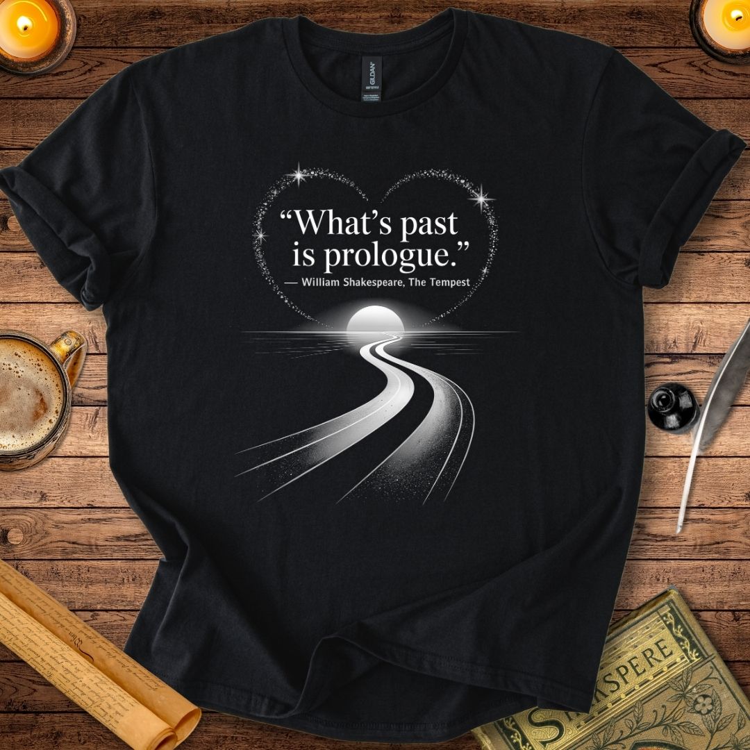 What’s Past is Prologue T-Shirt