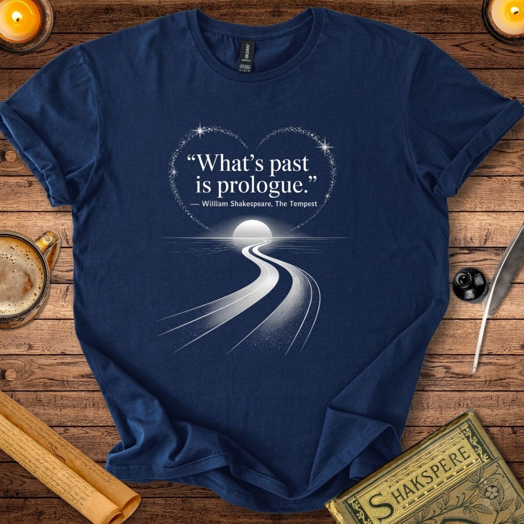 What’s Past is Prologue T-Shirt