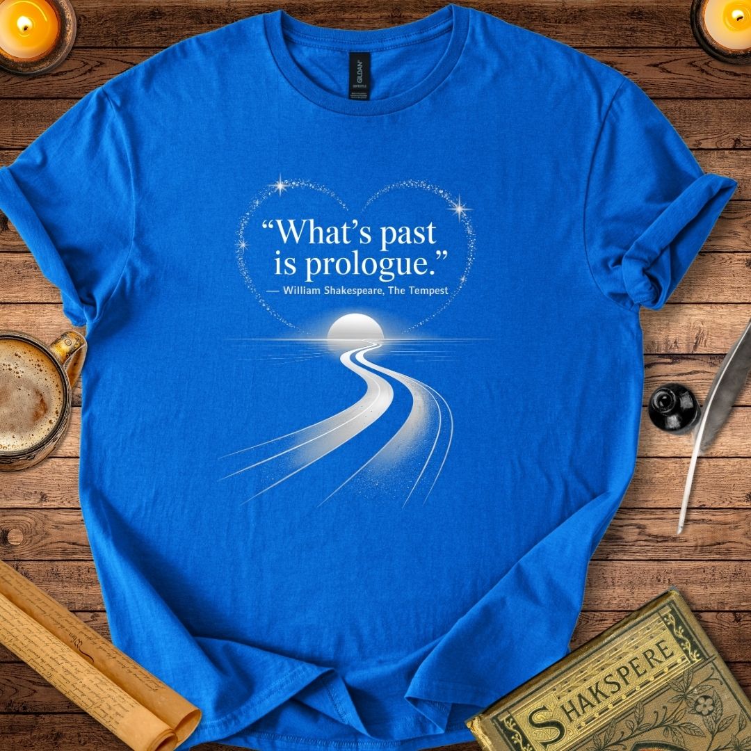 What’s Past is Prologue T-Shirt