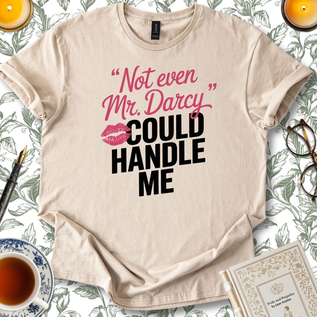 Not Even Mr Darcy Could Handle Me T-Shirt