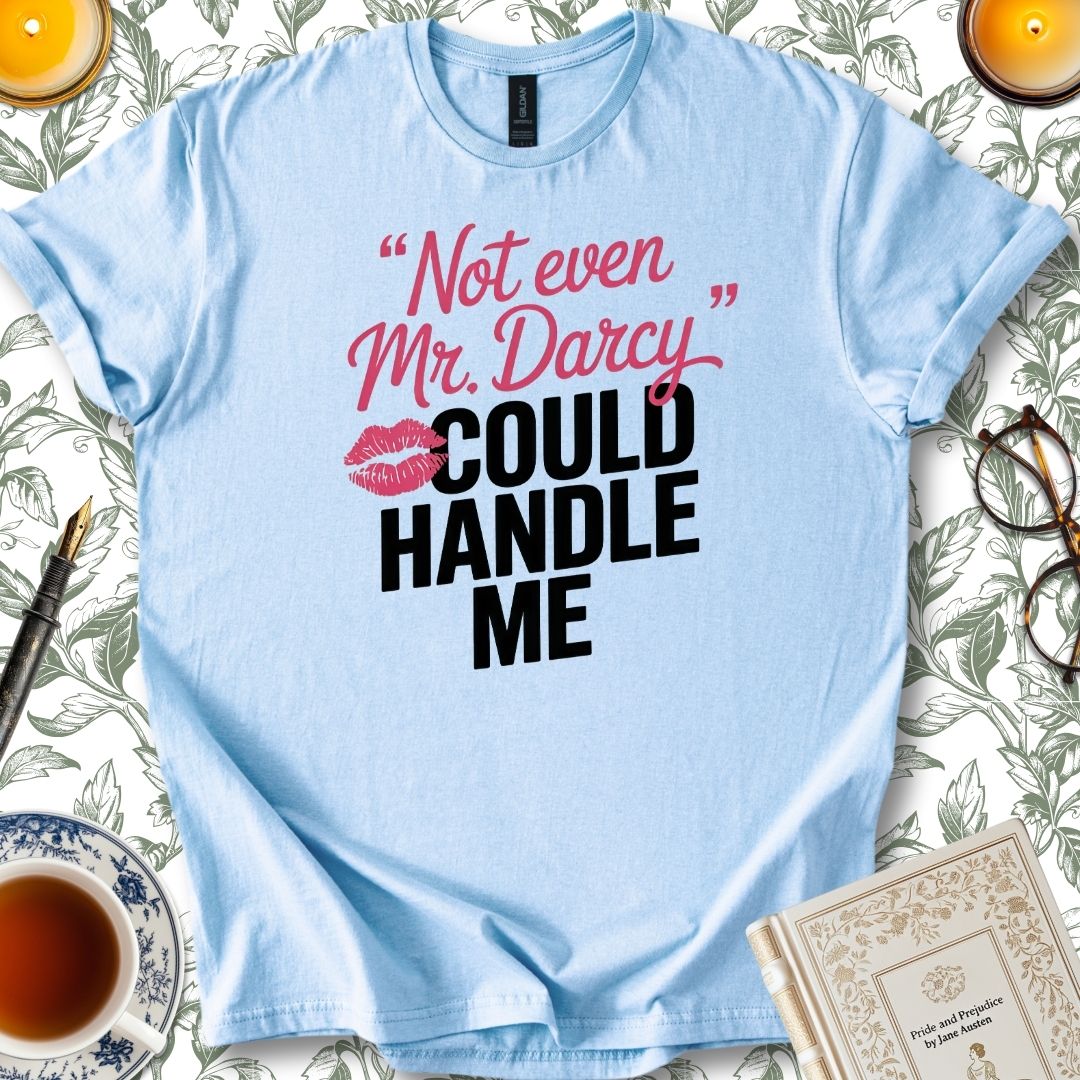 Not Even Mr Darcy Could Handle Me T-Shirt