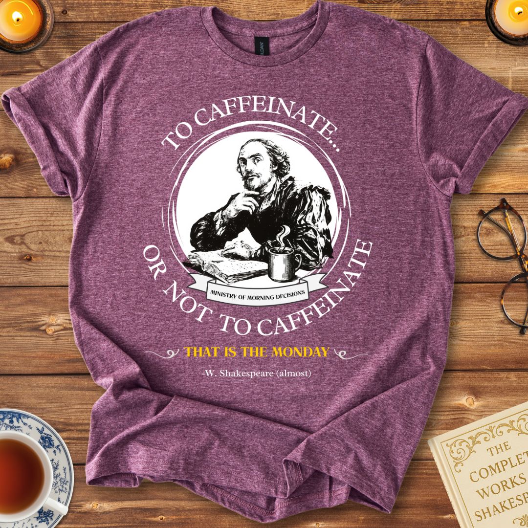 To Caffeinate or not to Caffeinate Shakespeare T-Shirt Heather Maroon