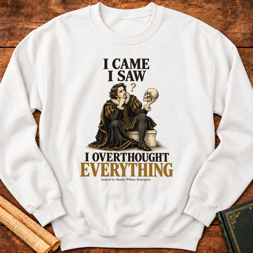 I Came I Saw I Overthought Everything – Shakespeare Hamlet Sweatshirt - White