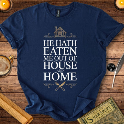 He Hath Eaten me Out of House and Home T-Shirt