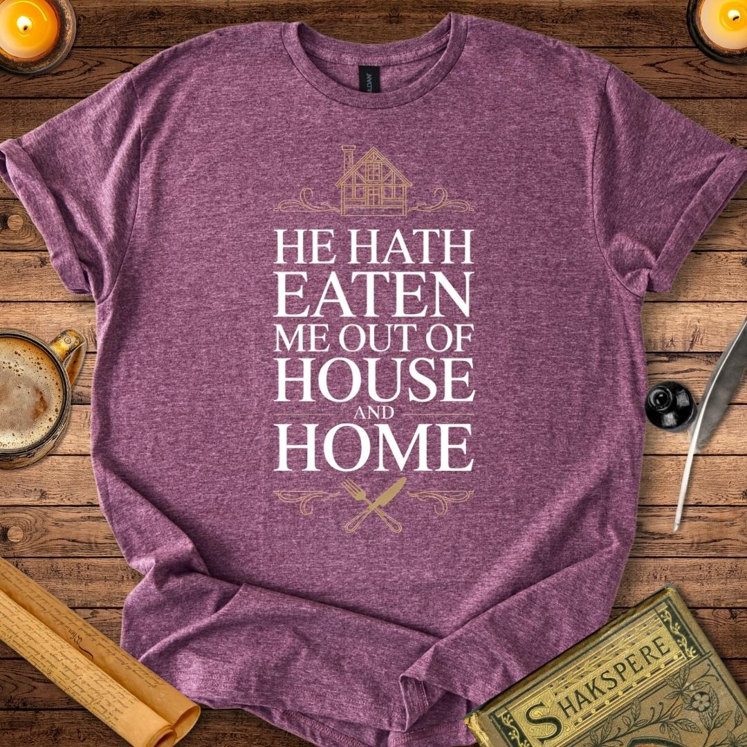He Hath Eaten me Out of House and Home T-Shirt