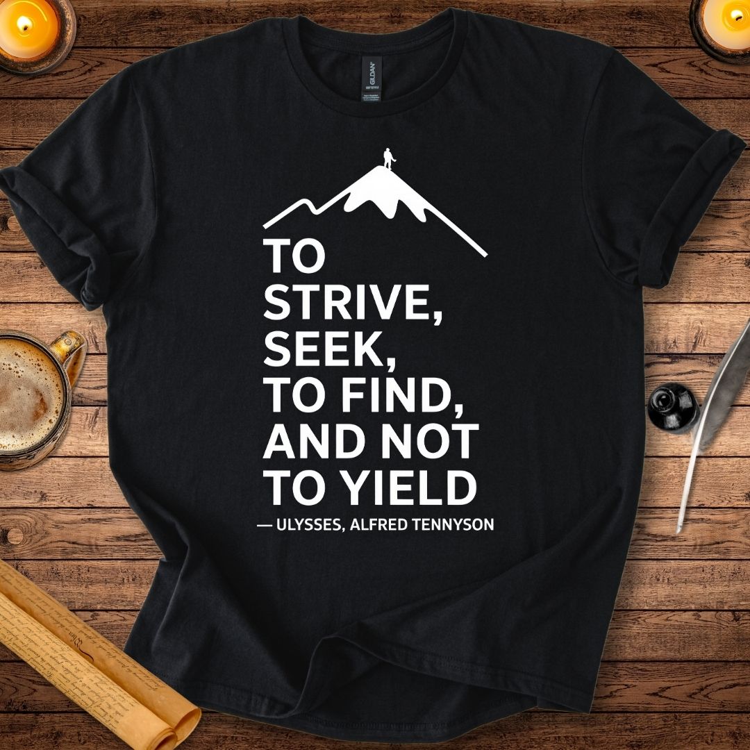 To strive, to seek, to find, and not to yield T-Shirt