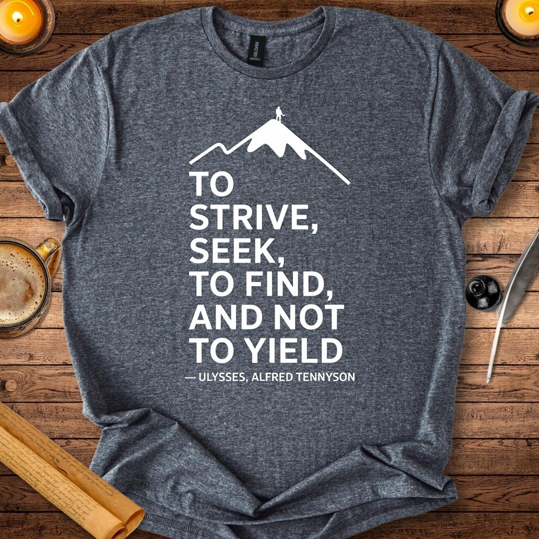 To strive, to seek, to find, and not to yield T-Shirt
