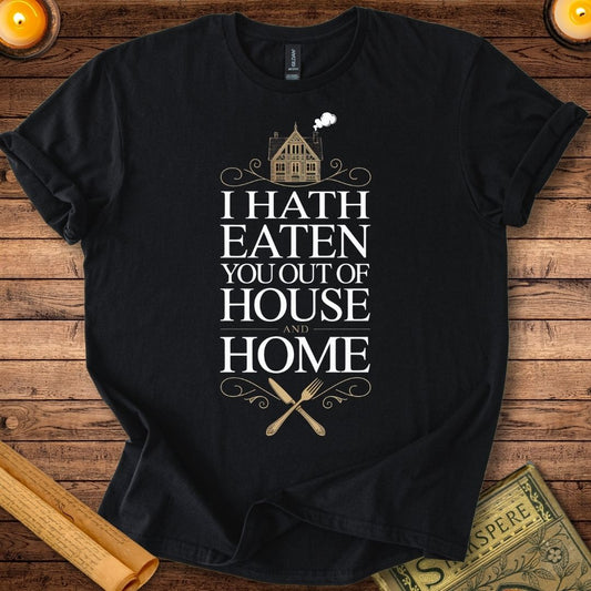 I Hath Eaten You Out of House and Home T-Shirt