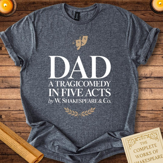 Dad - A Tragicomedy in 5 Acts – Shakespeare T-Shirt
