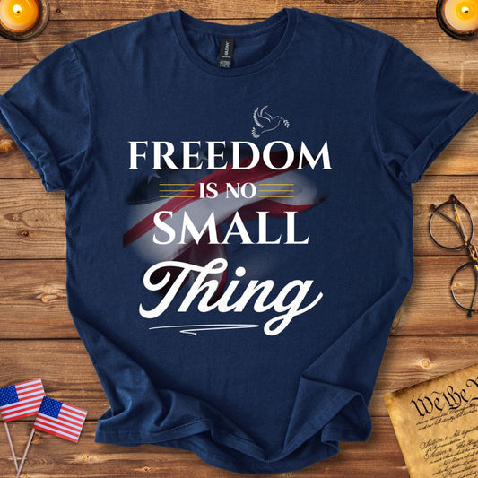 Freedom Is No Small Thing T-Shirt