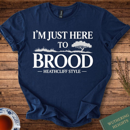 I am Just Here to Brood Heathcliff Style Wuthering Heights T-Shirt