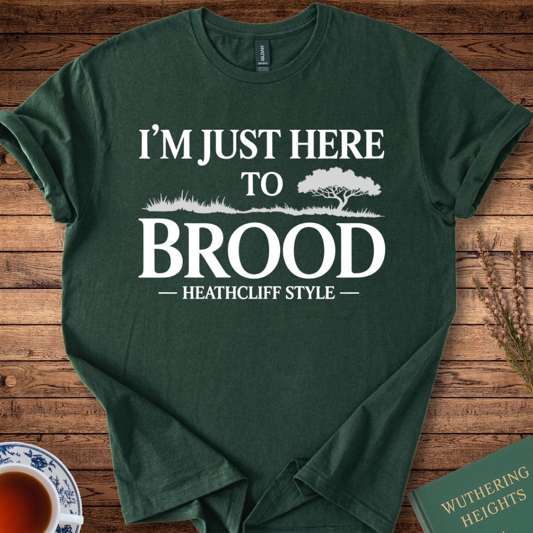 I am Just Here to Brood Heathcliff Style Wuthering Heights T-Shirt