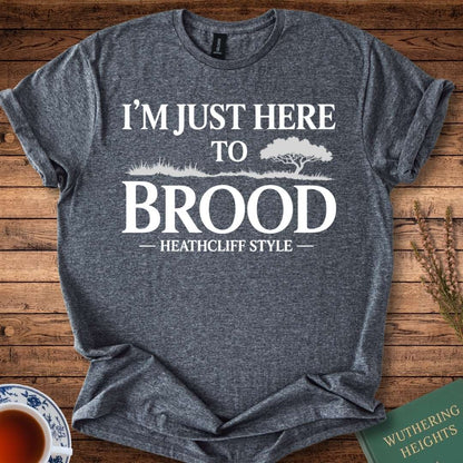 I am Just Here to Brood Heathcliff Style Wuthering Heights T-Shirt