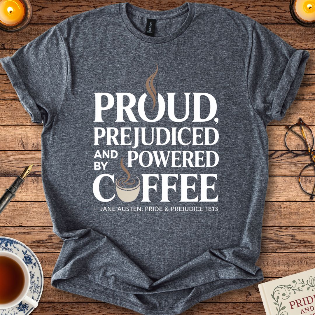 Proud, Prejudiced and Powered by Coffee T-Shirt Dark Heather
