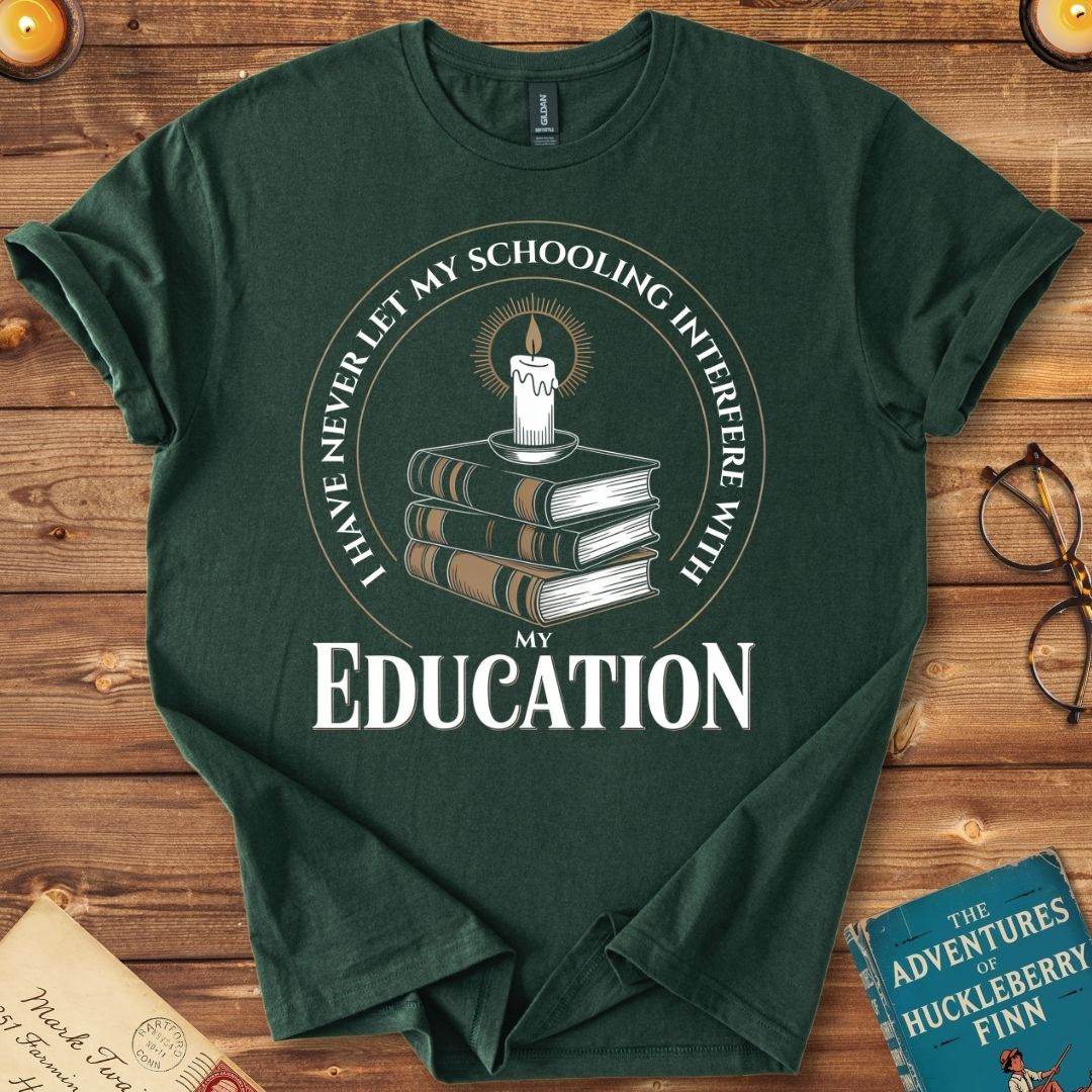 I Have Never Let My Schooling Interfere with my Education T-Shirt Forest Green