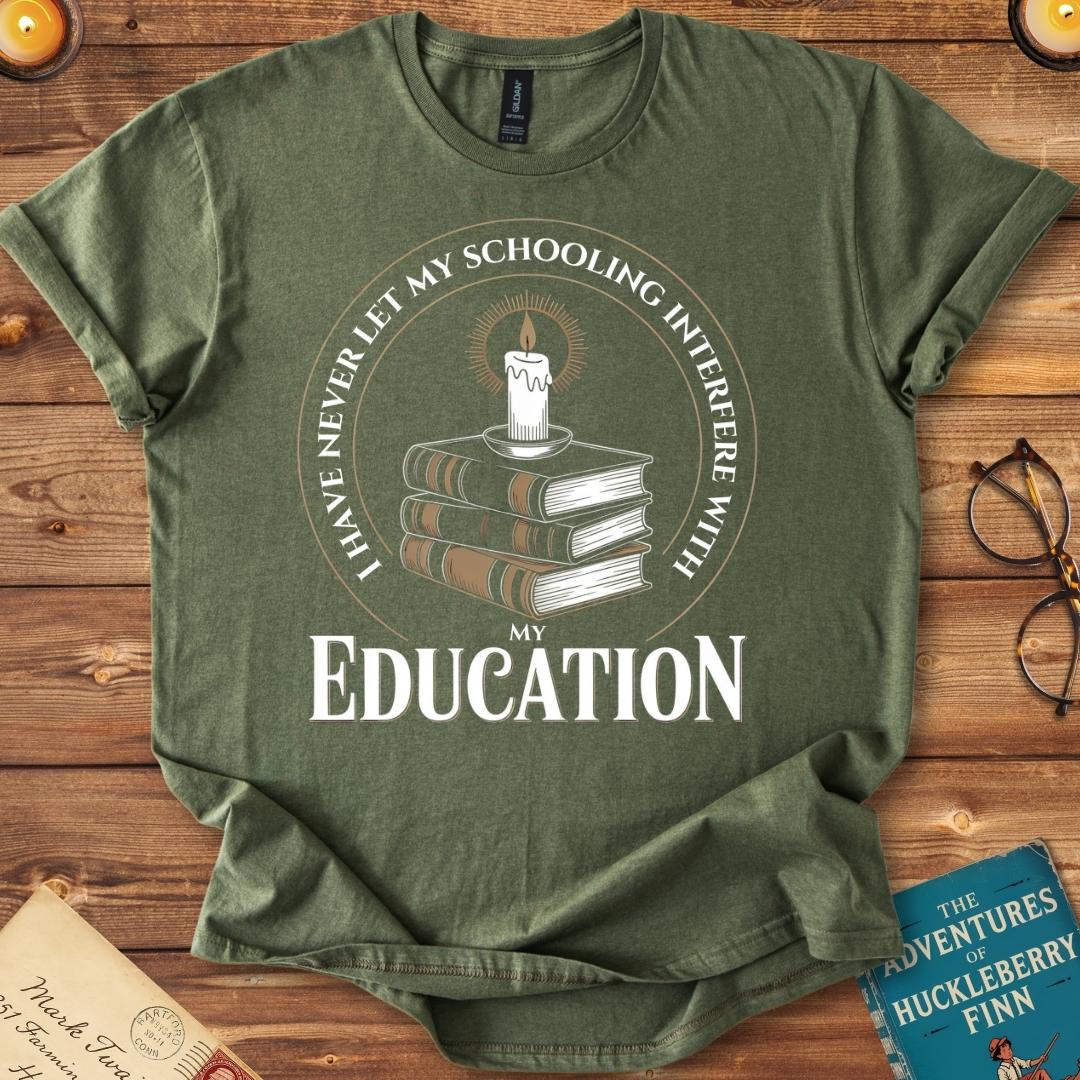 I Have Never Let My Schooling Interfere with my Education T-Shirt Military Green
