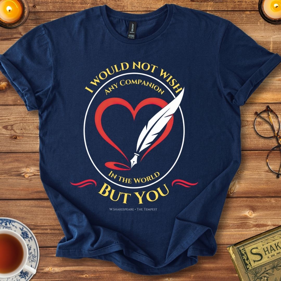 I would not wish any companion in the world but you T-Shirt Navy