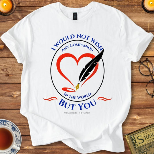 I would not wish any companion in the world but you T-Shirt White