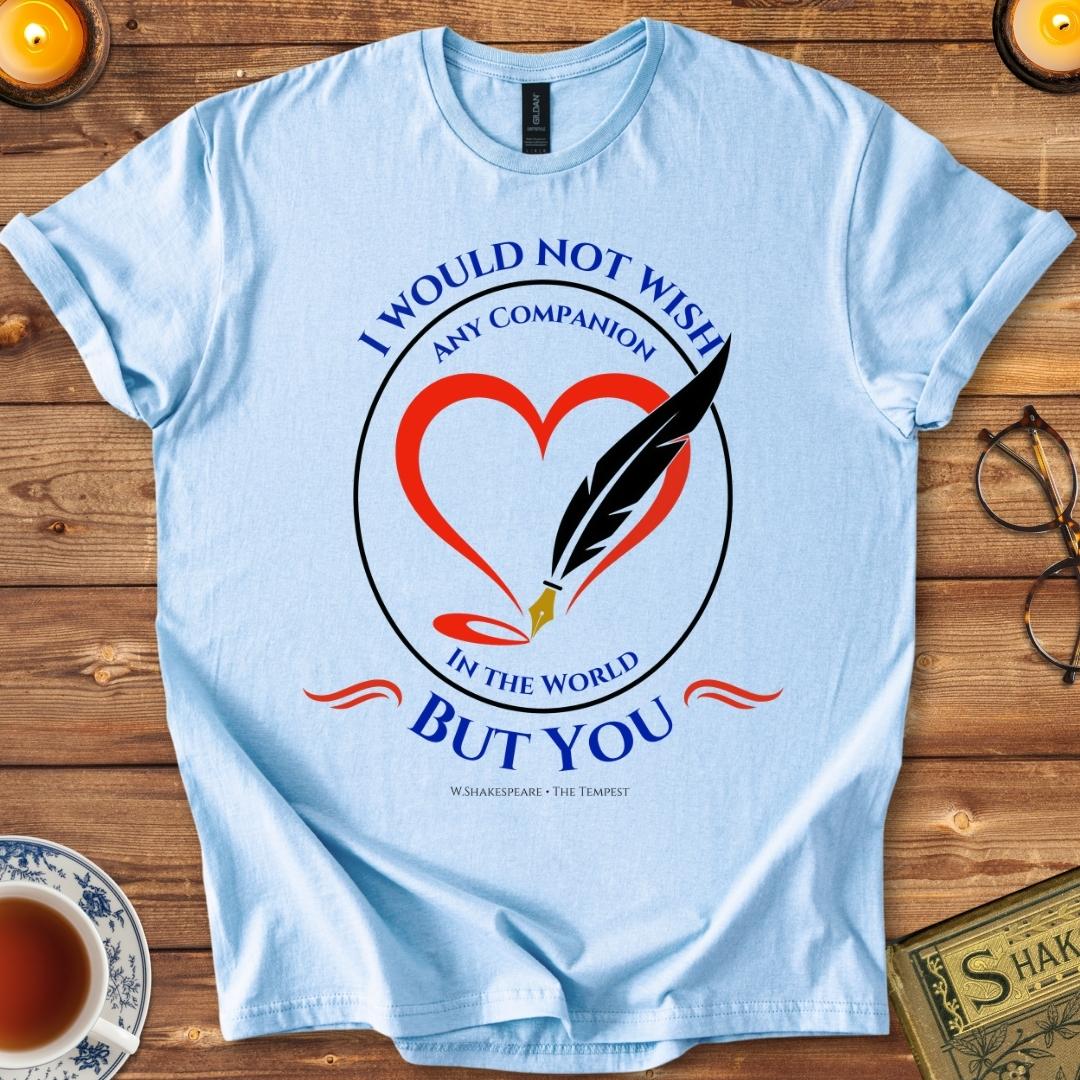 I would not wish any companion in the world but you T-Shirt Light Blue