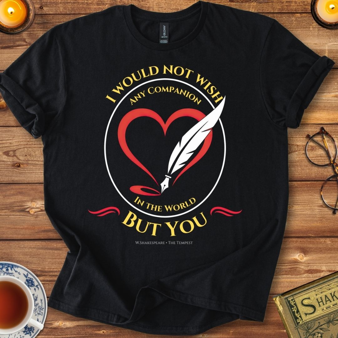 I would not wish any companion in the world but you T-Shirt Black