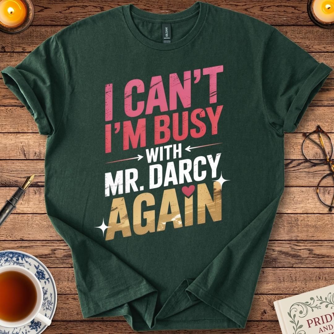 I Can't I'm Busy with Mr Darcy Again T-Shirt Forest Green
