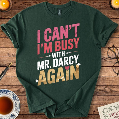 I Can't I'm Busy with Mr Darcy Again T-Shirt Forest Green