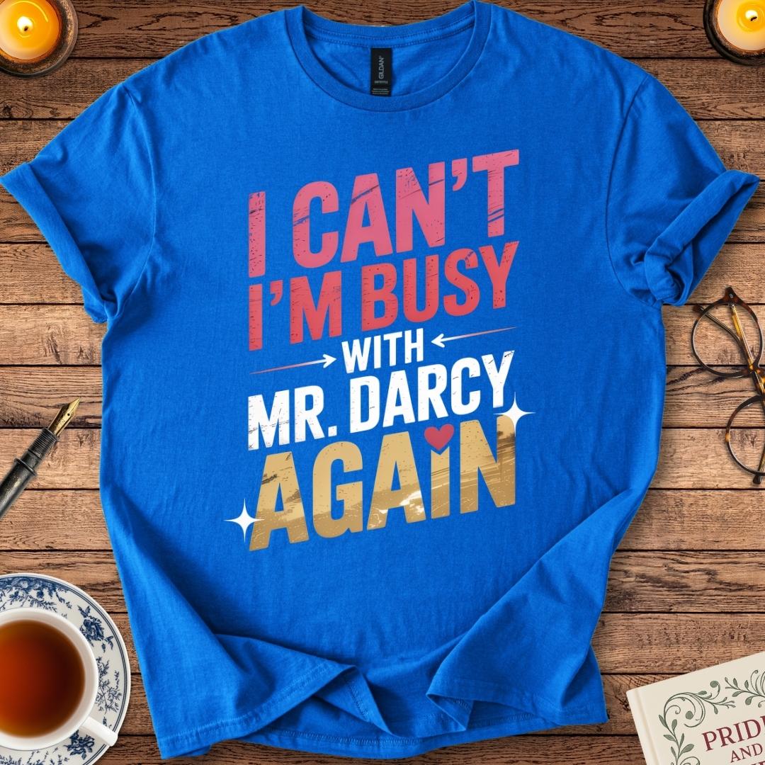 I Can't I'm Busy with Mr Darcy Again T-Shirt Royal