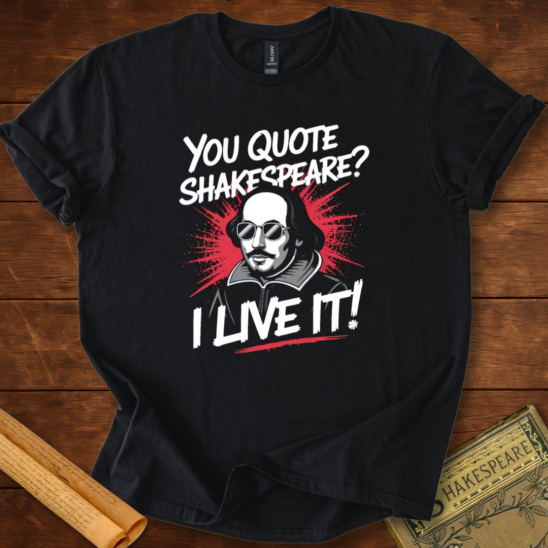 You Quote Shakespeare? I Live It! T-Shirt Black