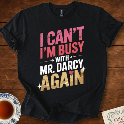 I Can't I'm Busy with Mr Darcy Again T-Shirt