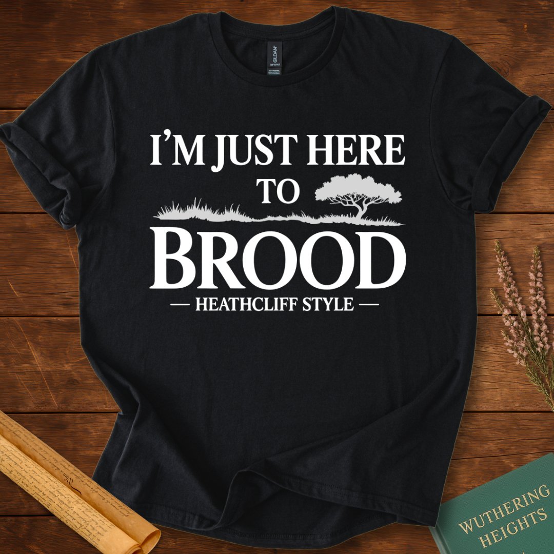 I am Just Here to Brood Heathcliff Style Wuthering Heights T-Shirt Black