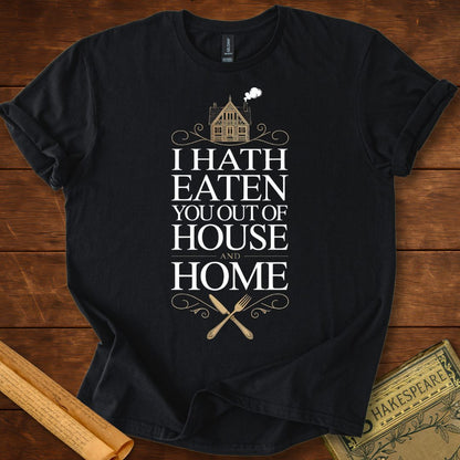 I Hath Eaten You Out of House and Home T-Shirt