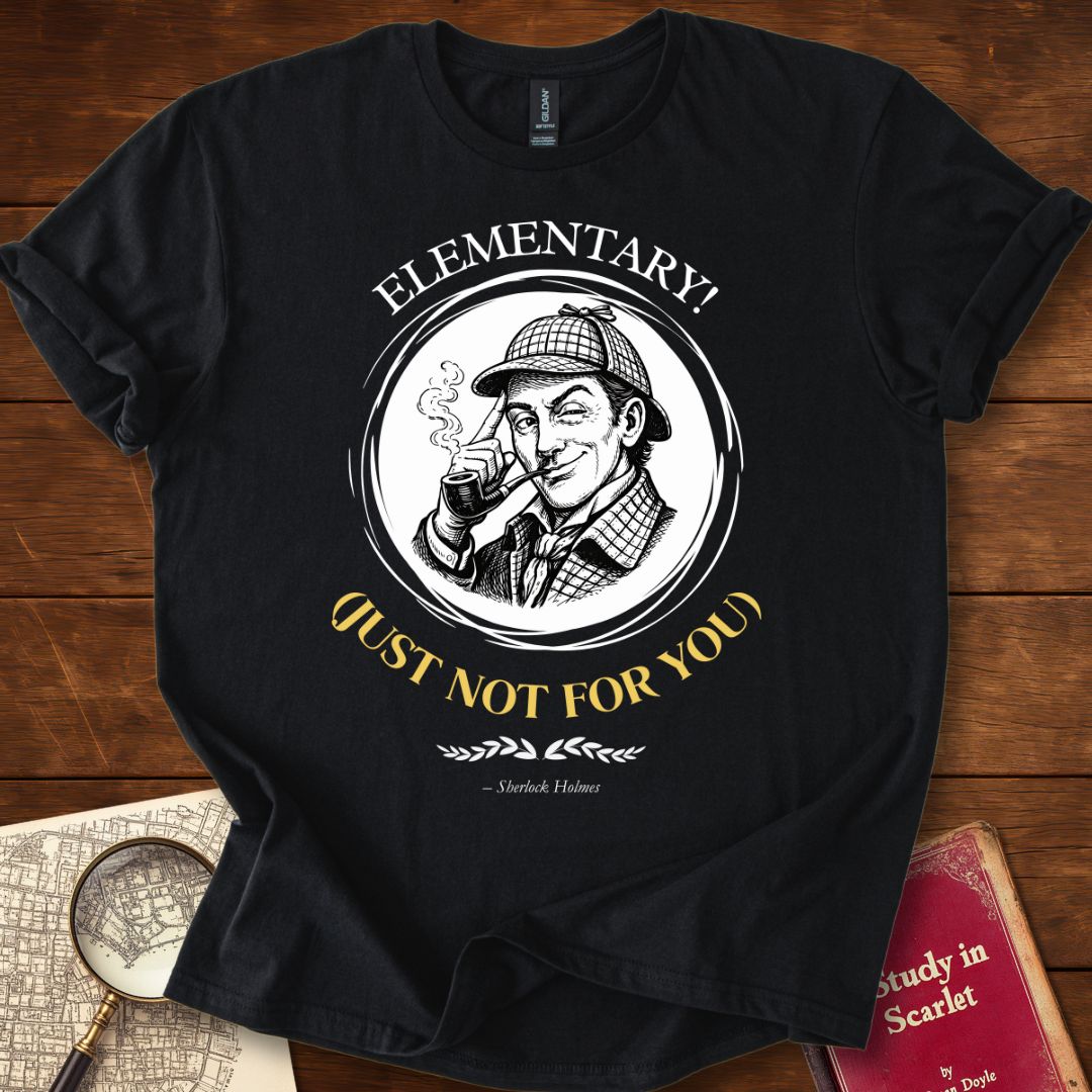 Elementary! (Just Not for You) — Sherlock Holmes T-Shirt