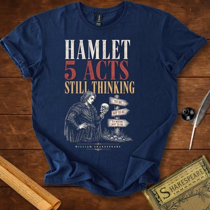 Hamlet – 5 Acts. Still Thinking. Shakespeare T-Shirt