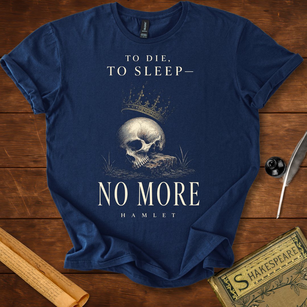 To Die, To Sleep—No More T-Shirt – Hamlet Shakespeare Tee
