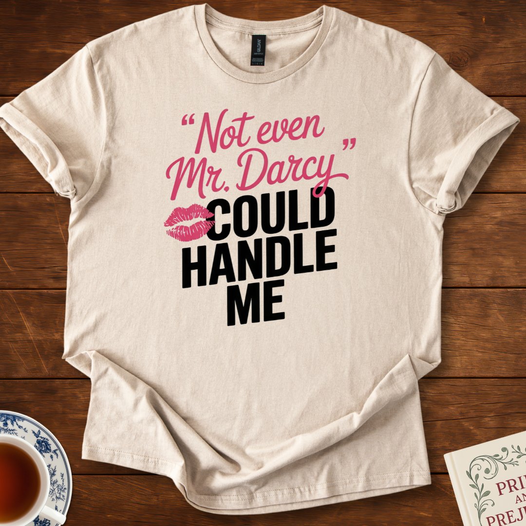 Not Even Mr Darcy Could Handle Me T-Shirt Sand