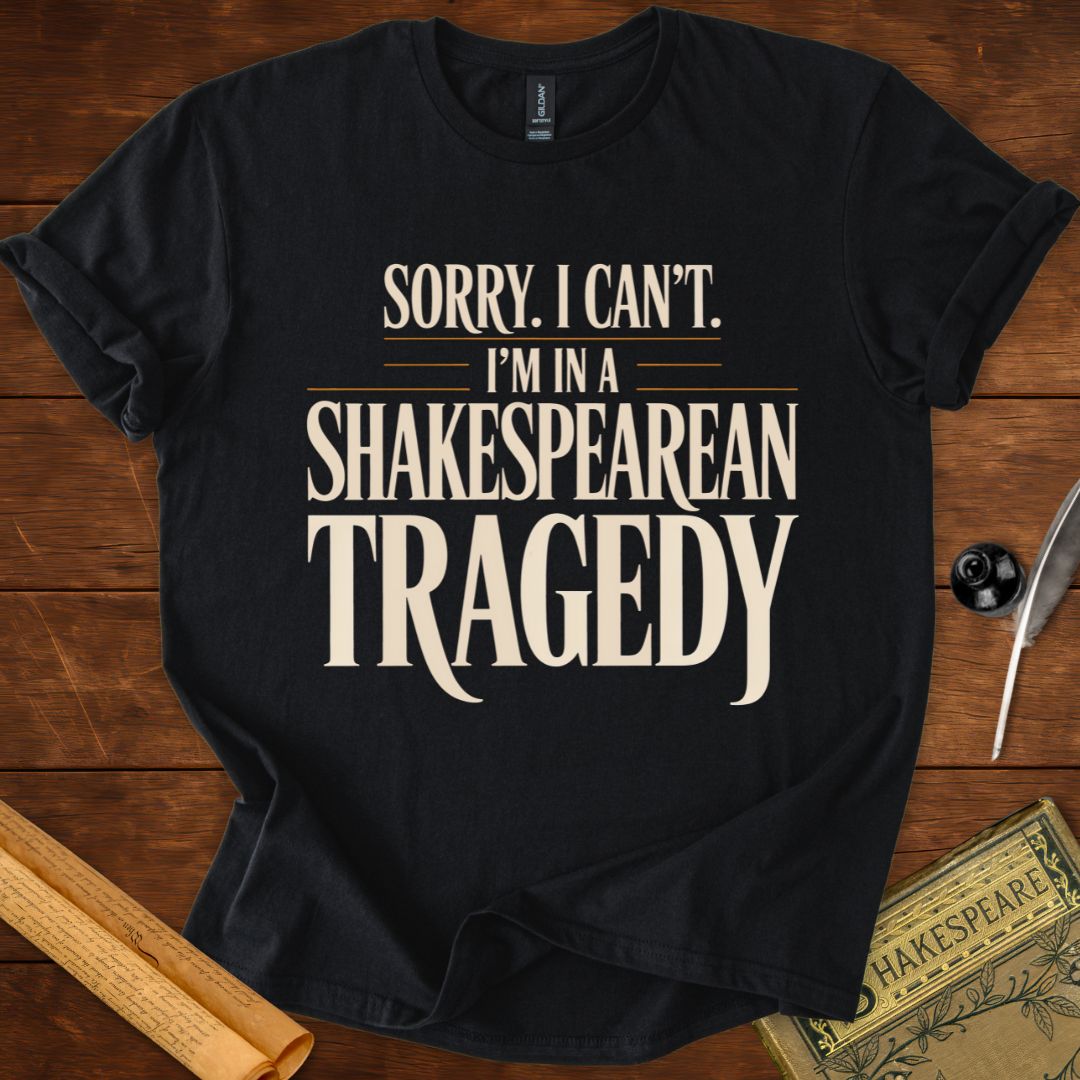 I'm Sorry I Can't Tragedy Shakespeare T-Shirt