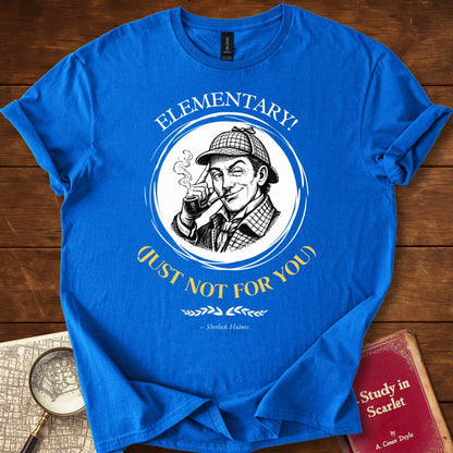 Elementary! (Just Not for You) — Sherlock Holmes T-Shirt