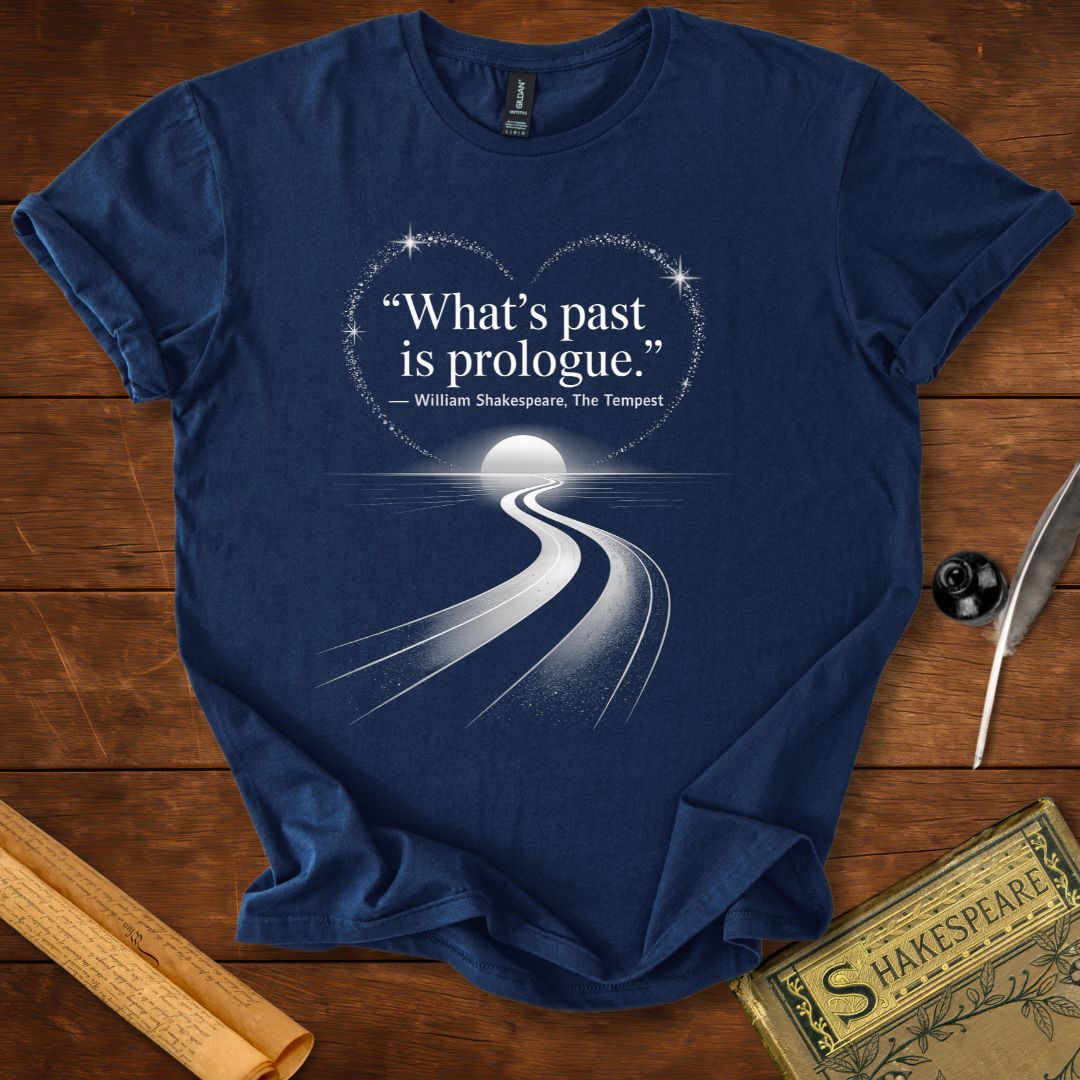 What’s Past is Prologue T-Shirt