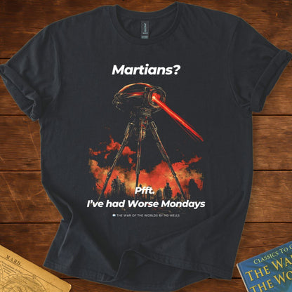 Martians? Pft I've had Better Mondays T-Shirt