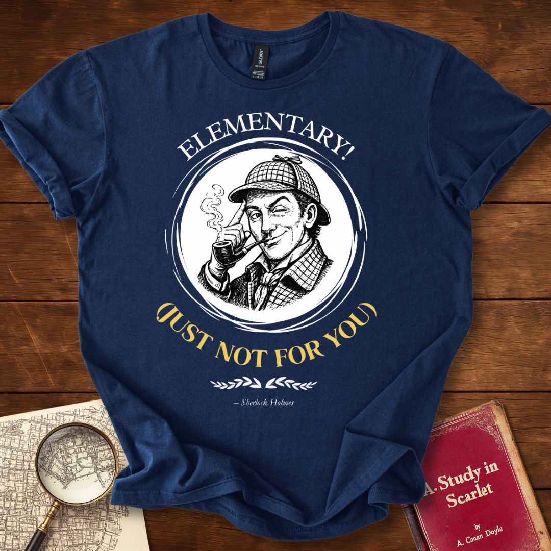 Elementary! (Just Not for You) — Sherlock Holmes T-Shirt