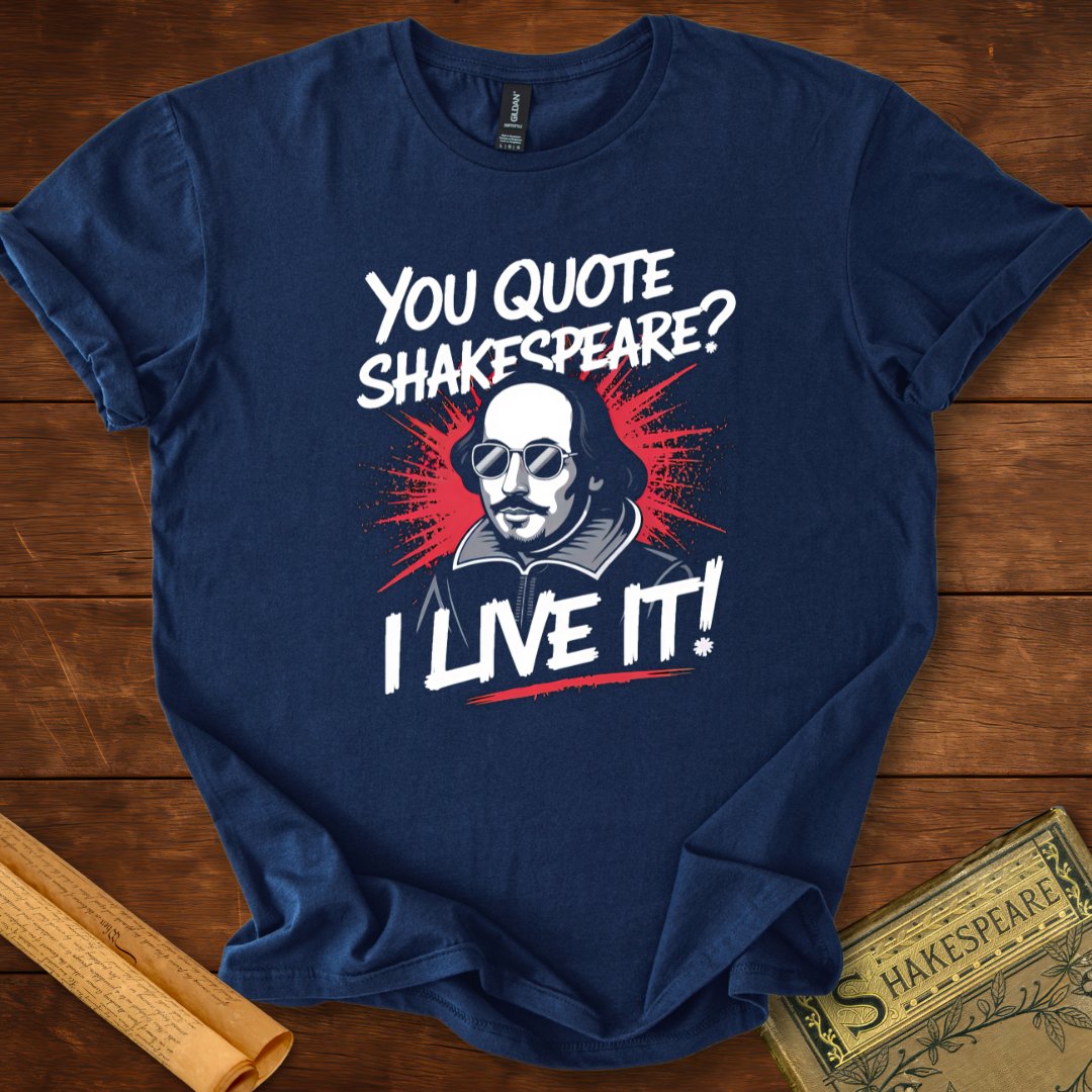 You Quote Shakespeare? I Live It! T-Shirt Navy