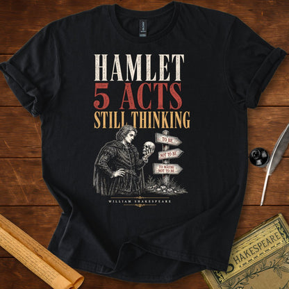 Hamlet – 5 Acts. Still Thinking. Shakespeare T-Shirt