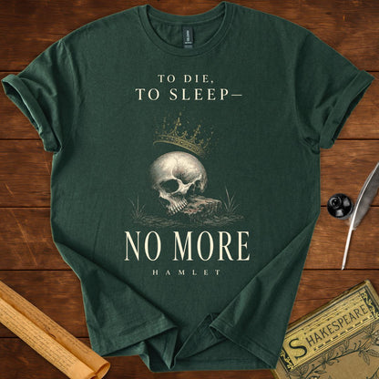 To Die, To Sleep—No More T-Shirt – Hamlet Shakespeare Tee