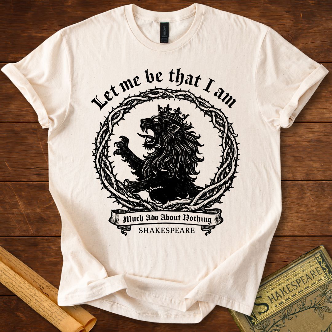 Let Me Be That I Am – Shakespeare Much Ado About Nothing T-Shirt