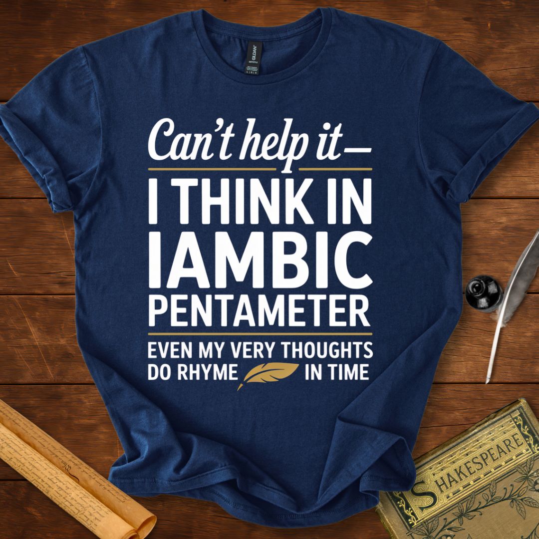 Can't Help It I Think in Iambic Pentameter Shakespeare T-Shirt