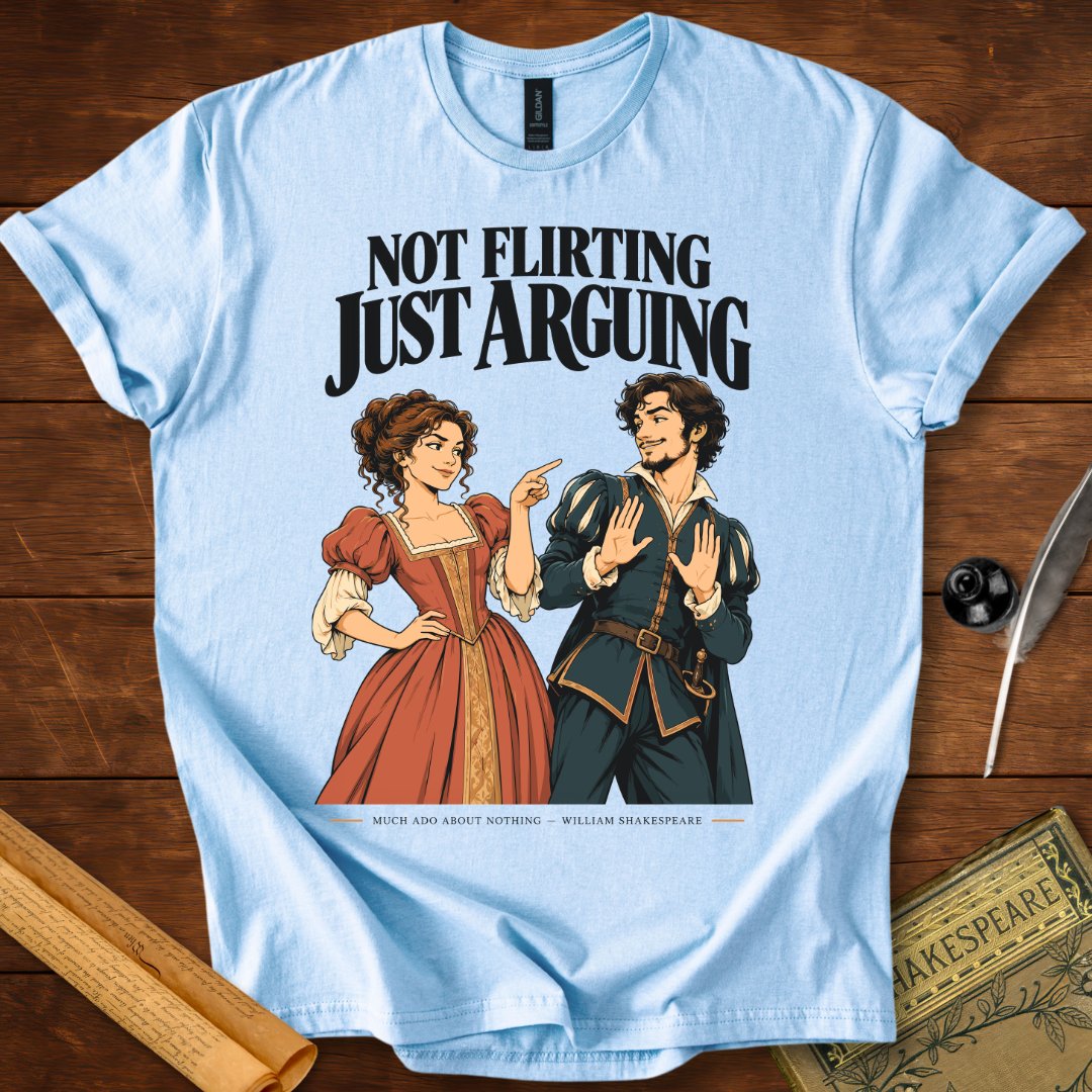 Not Flirting Just Arguing — Much Ado About Nothing Shakespeare T-Shirt
