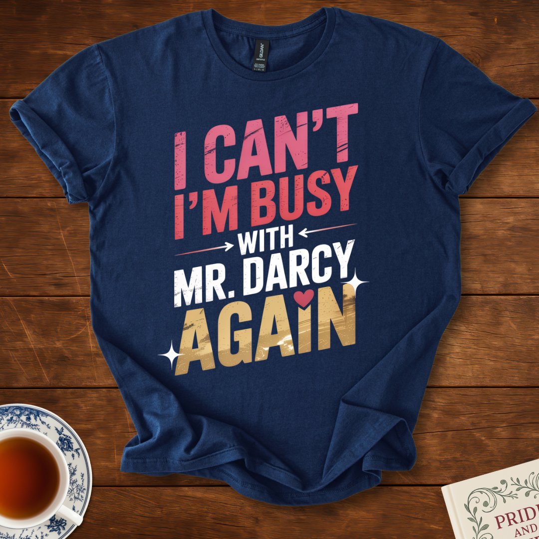 I Can't I'm Busy with Mr Darcy Again T-Shirt