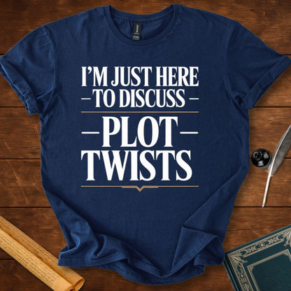 I’m Just Here to Discuss Plot Twists – Literary Humour T-Shirt