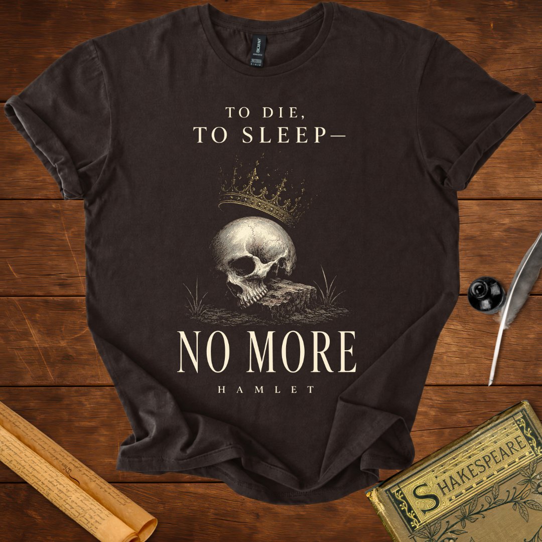 To Die, To Sleep—No More T-Shirt – Hamlet Shakespeare Tee