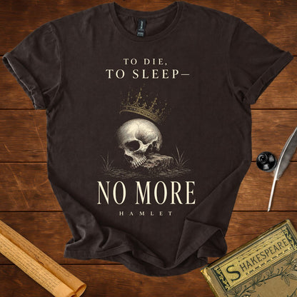 To Die, To Sleep—No More T-Shirt – Hamlet Shakespeare Tee